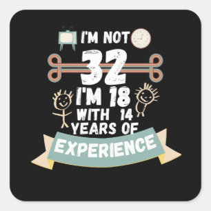 I'm not 32 I'm 18 with 14 of experience - for32 Square Sticker