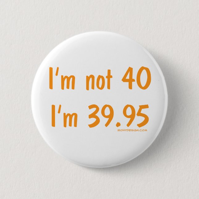 I'm not 40, I'm 39.95 2 Inch Round Button (Front)