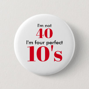 I'm not 40 i'm four perfect 10's 2 inch round button