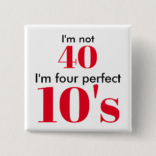 I'm not 40 i'm four perfect 10's 2 inch square button