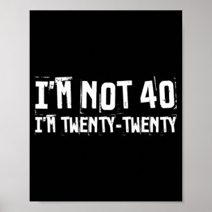 Im Not 40 Im Twenty Twenty Funny Birthday Quote Poster