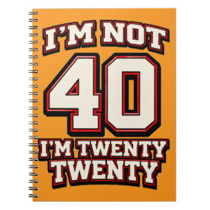 I'm Not 40 I'm Twenty Twenty Notebook