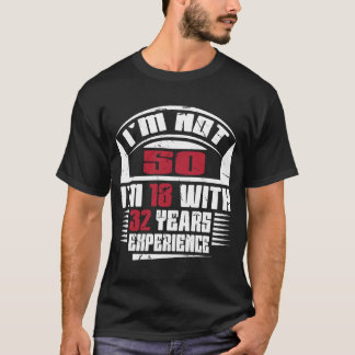 I'm not 50 I'm 18 with 32 years experience  T-Shirt