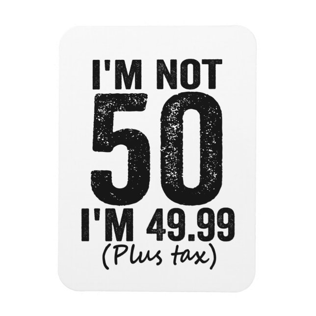I'm Not 50 i'm 49.99 Plus Tax Funny Birthday Gift Magnet (Vertical)