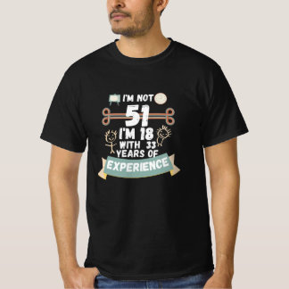 I'm not 51 I'm 18 with 33 of experience - for51 T-Shirt