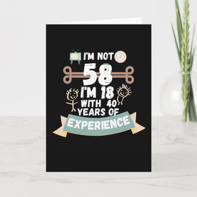 I'm not 58 I'm 18 with 40 of experience - for58 Card (Front)