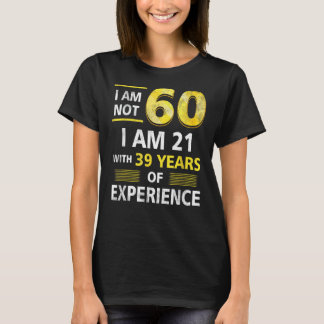 Im Not 60 Year Old I'M 21 & 39 Years Experience 60 T-Shirt