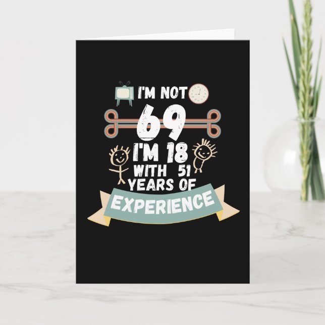 I'm not 69 I'm 18 with 51 of experience - for69 Card (Front)
