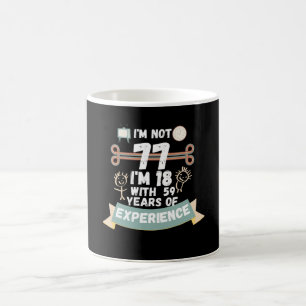 I'm not 77 I'm 18 with 59 of experience - for77 Coffee Mug