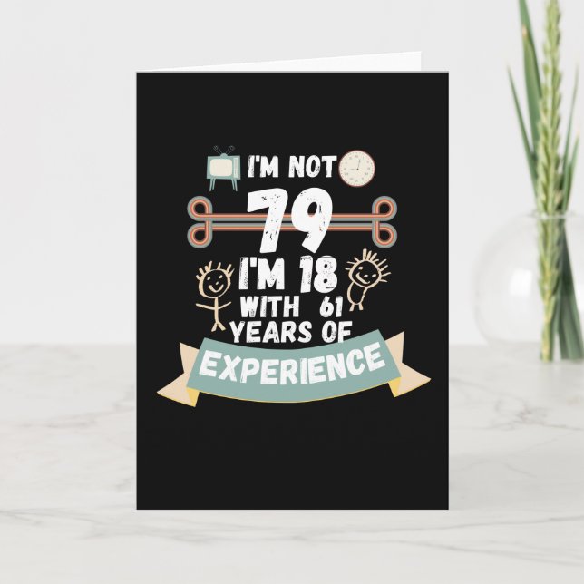I'm not 79 I'm 18 with 61 of experience - for79 Card (Front)
