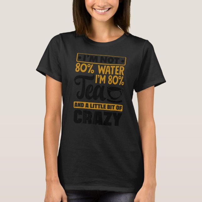 I'm Not 80 Water I'm 80 Tea And A Little Bit Crazy T-Shirt (Front)