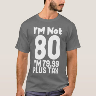 Im Not 80Im 7999 Plusa gift T-Shirt