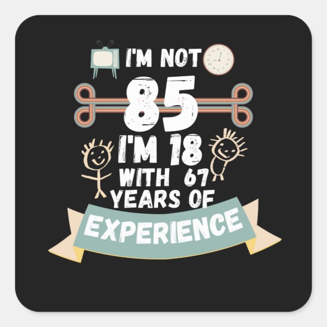 I'm not 85 I'm 18 with 67 of experience - for85 Square Sticker (Front)