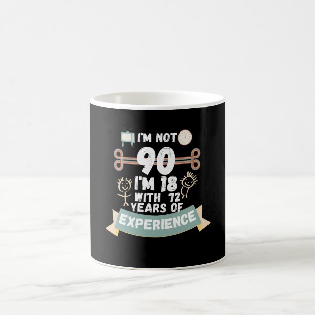 I'm not 90 I'm 18 with 72 of experience - for90 Coffee Mug (Center)