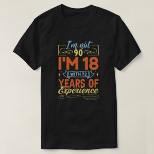 I'm Not 90 I'm 18 With 72 Years Of Experience 90 y T-Shirt