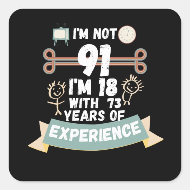 I'm not 91 I'm 18 with 73 of experience - for91 Square Sticker (Front)