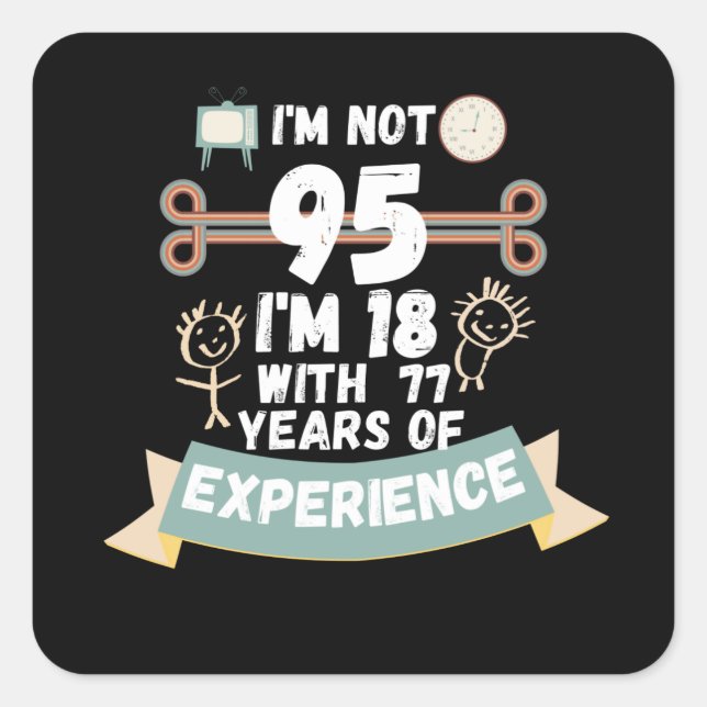 I'm not 95 I'm 18 with 77 of experience - for95 Square Sticker (Front)