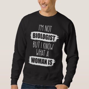 I'm Not A Biologist But I Know What A Woman Sweatshirt