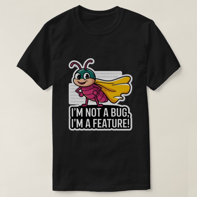 I'm Not A Bug I'm A Feature Funny Programmer T-Shirt (Design Front)