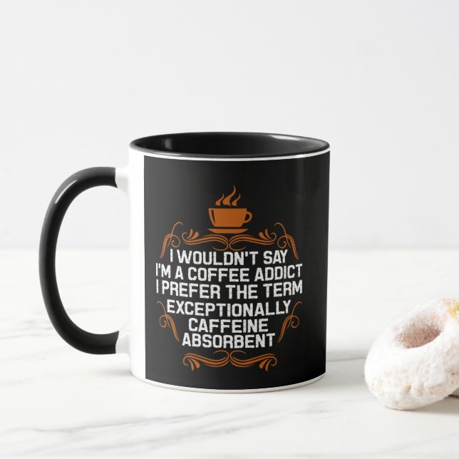 I'm Not A Coffee Addict I'm Caffeine Absorbent Fun Mug (With Donut)