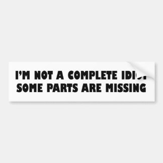 I'M NOT A COMPLETE IDIOT, SOME PARTS ARE MISSING BUMPER STICKER