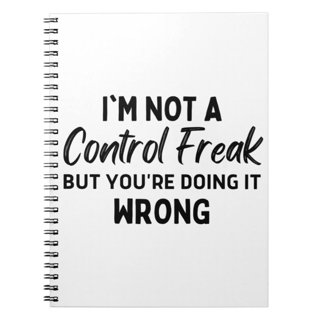 I'm not a control freak but you're doing it wrong notebook (Front)