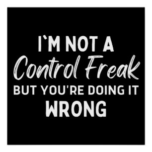 I'm Not A Control Freak But You're Doing It Wrong Poster