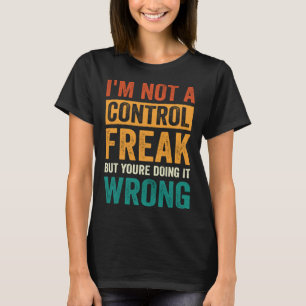 Im Not A Control Freak But Youre Doing It Wrong T-Shirt