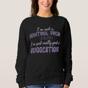 I'm Not A Control Freak I'm Just Really Good At Su Sweatshirt