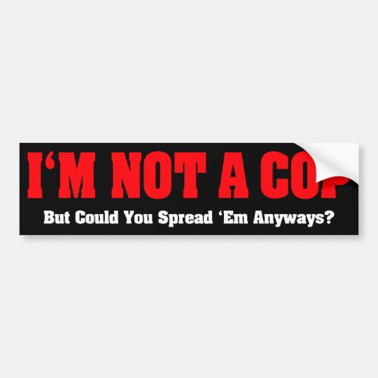 Im Not A Cop Funny Naughty Adult Humour Bumper Sticker Zazzleca 0694