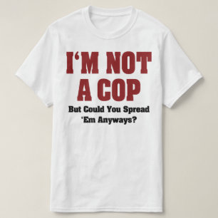 I'm Not A Cop - Funny Naughty Adult Humour T-Shirt