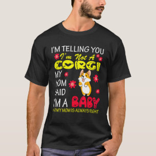 I'm Not A Corgi My Mom Said I'm A Baby Flowers Dog T-Shirt