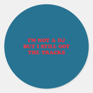 I'm Not A Dj But I Still Got The Tracks Funny Quot Classic Round Sticker