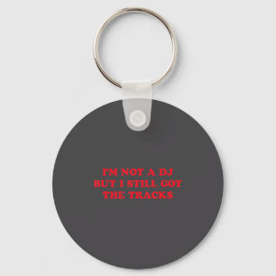 I'm Not A Dj But I Still Got The Tracks Funny Quot Keychain
