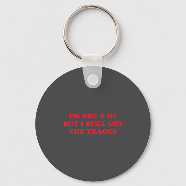 I'm Not A Dj But I Still Got The Tracks Funny Quot Keychain (Front)