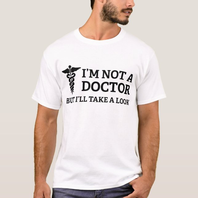 I'm Not A Doctor But I'll Take A Look T-Shirt (Front)