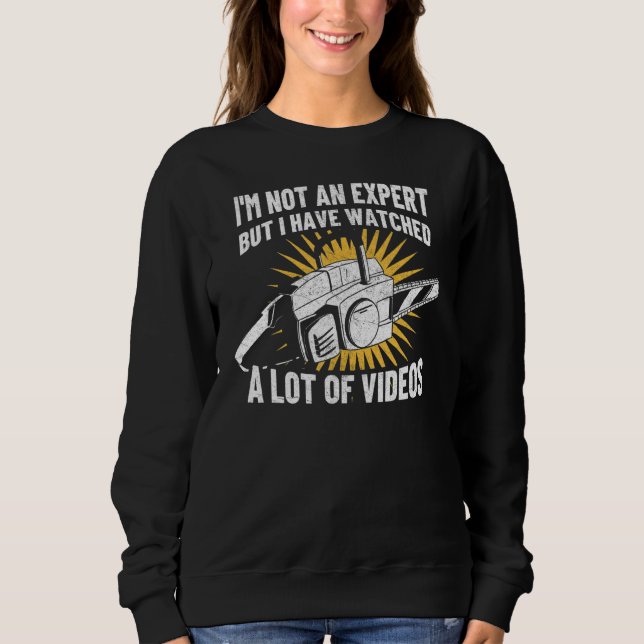 I'm not a expert funny woodworker chainsaw sawdust sweatshirt (Front)