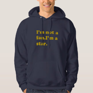 I'm not a fan. I'm a star. Hoodie Sweatshirt