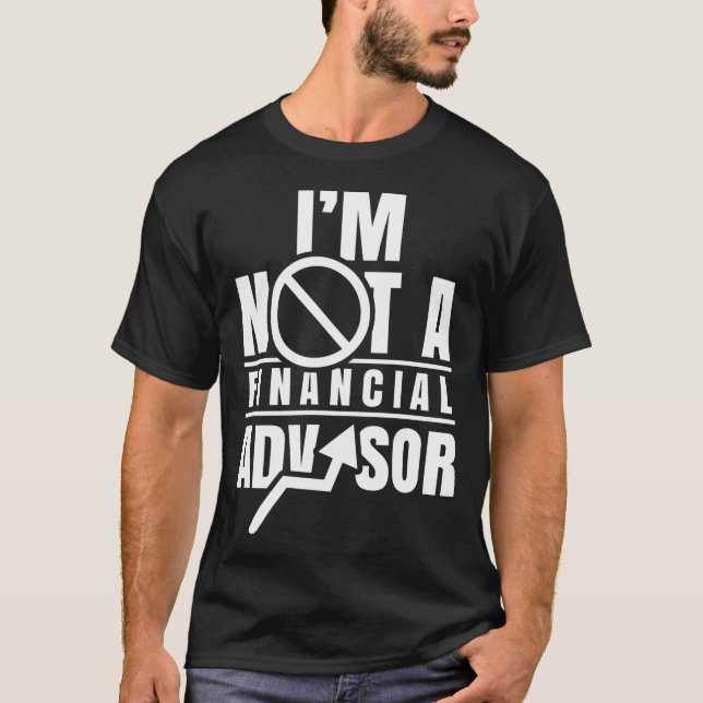 I'M Not A Financial Advisor Job Planner Finance Ad T-Shirt (Front)