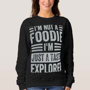 I'm Not A Foodie I'm Just A Taste Explorer Sweatshirt