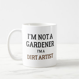 I'm Not A Gardener I'm A Dirt Artist Funny  Coffee Mug