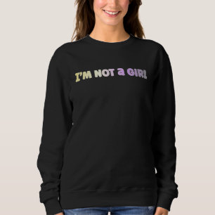 I'm not a girl nonbinary sweatshirt