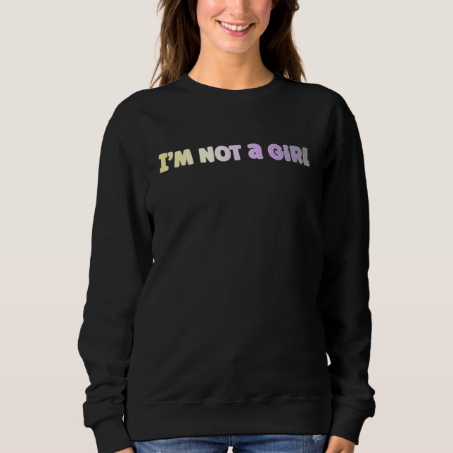 I'm not a girl nonbinary sweatshirt (Front)