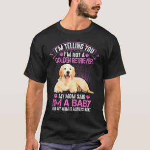 Im Not A Golden Retriever My Mom Said Im A Baby Do T-Shirt