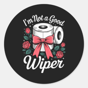 I'm Not A Good Wiper Funny Adult Humor New Dad Mom Classic Round Sticker