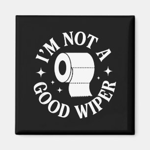 I'm Not A Good Wiper Funny Adult Humor New Dad Mom Magnet