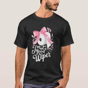 Im Not a Good Wiper Inappropriate Humor Embarrassi T-Shirt