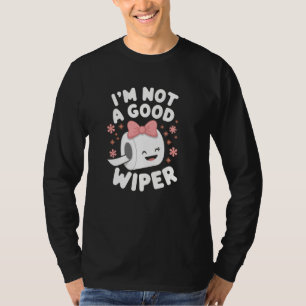 Im Not a Good Wiper Joke Men Women Embarrassing T-Shirt