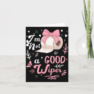 I'm Not A Good Wiper Saying Funny Inappropriate Me Card