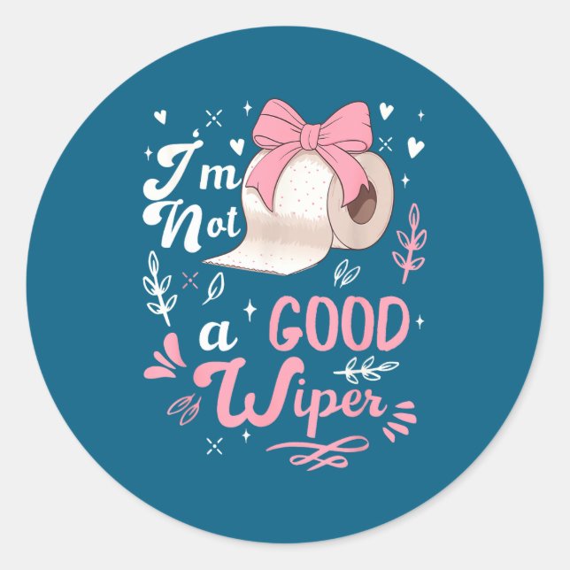 I'm Not A Good Wiper Saying Funny Inappropriate Me Classic Round Sticker (Front)
